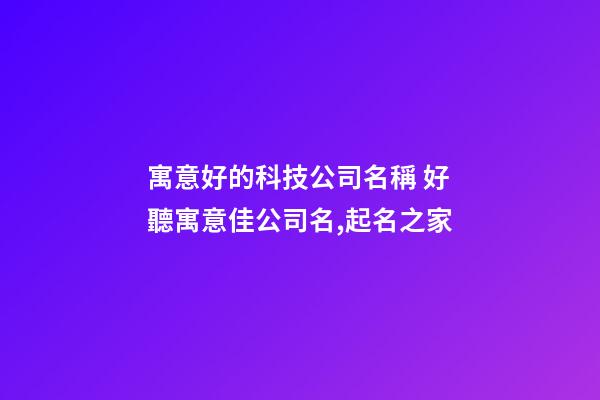 寓意好的科技公司名稱 好聽寓意佳公司名,起名之家-第1張-公司起名-玄機派